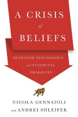 A Crisis of Beliefs: Investor Psychology and Financial Fragility - Gennaioli, Nicola, and Shleifer, Andrei