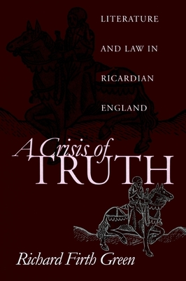 A Crisis of Truth: Literature and Law in Ricardian England - Green, Richard Firth