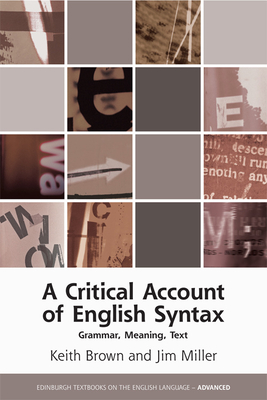 A Critical Account of English Syntax: Grammar, Meaning, Text - Brown, Keith, and Miller, Jim