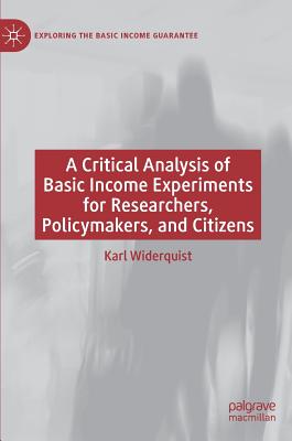 A Critical Analysis of Basic Income Experiments for Researchers, Policymakers, and Citizens - Widerquist, Karl