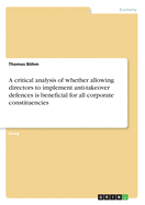 A critical analysis of whether allowing directors to implement anti-takeover defences is beneficial for all corporate constituencies