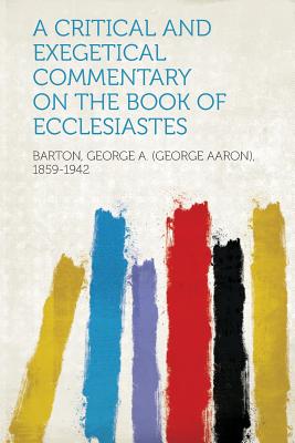 A Critical and Exegetical Commentary on the Book of Ecclesiastes - 1859-1942, Barton George a