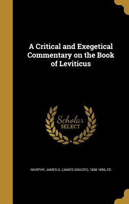 A Critical and Exegetical Commentary on the Book of Leviticus - Murphy, James G (James Gracey) 1808-18 (Creator)