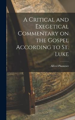 A Critical and Exegetical Commentary on the Gospel According to St. Luke - Plummer, Alfred