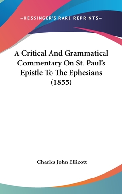 A Critical and Grammatical Commentary on St. Paul's Epistle to the Ephesians (1855) - Ellicott, Charles John