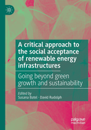 A critical approach to the social acceptance of renewable energy infrastructures: Going beyond green growth and sustainability