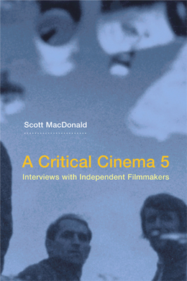 A Critical Cinema 5: Interviews with Independent Filmmakers - MacDonald, Scott