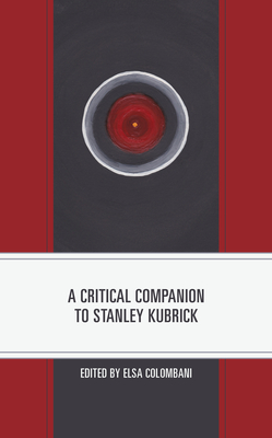 A Critical Companion to Stanley Kubrick - Colombani, Elsa (Editor), and Abrams, Jerold J (Contributions by), and Britton, James R (Contributions by)
