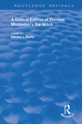 A Critical Edition of Thomas Middleton's the Witch - Middleton, Thomas, and Esche, Edward J (Editor)