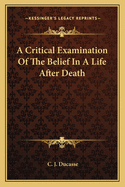 A Critical Examination of the Belief in a Life After Death