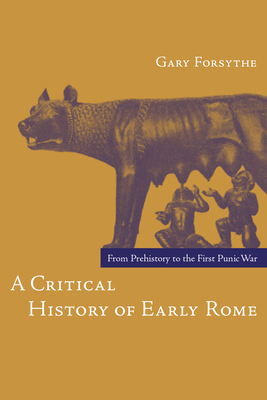 A Critical History of Early Rome: From Prehistory to the First Punic War - Forsythe, Gary