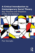 A Critical Introduction to Contemporary Social Theory: Key Theories and Theorists of the 21st Century