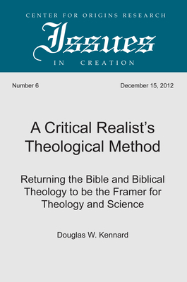 A Critical Realist's Theological Method: Returning the Bible and Biblical Theology to Be the Framer for Theology and Science - Kennard, Douglas W