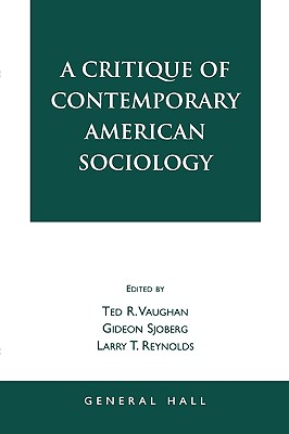 A Critique of Contemporary American Sociology - Vaughan, Ted R (Editor), and Sjoberg, Gideon (Contributions by), and Reynolds, Larry T (Contributions by)
