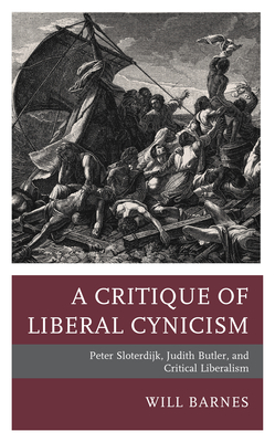 A Critique of Liberal Cynicism: Peter Sloterdijk, Judith Butler, and Critical Liberalism - Barnes, Will