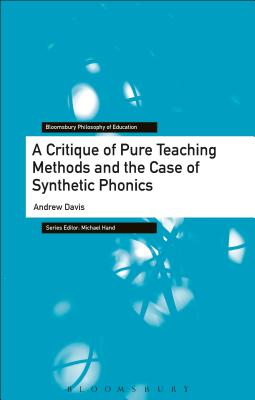 A Critique of Pure Teaching Methods and the Case of Synthetic Phonics - Davis, Andrew, and Hand, Michael (Editor)