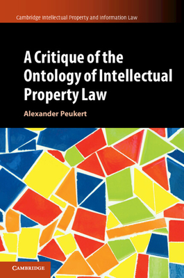 A Critique of the Ontology of Intellectual Property Law - Peukert, Alexander, and Mertens, Gill (Translated by)