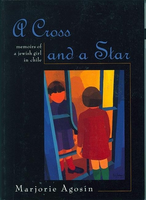 A Cross and a Star: Memoirs of a Jewish Girl in Chile - Agosin, Marjorie, and Riesco, Laura (Introduction by)