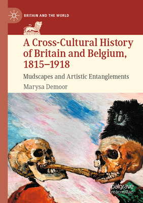 A Cross-Cultural History of Britain and Belgium, 1815-1918: Mudscapes and Artistic Entanglements - Demoor, Marysa