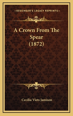 A Crown from the Spear (1872) - Jamison, Cecilia Viets