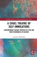 A Cruel Theatre of Self-Immolations: Contemporary Suicide Protests by Fire and Their Resonances in Culture