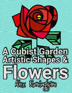 A Cubist Garden: Artistic Shapes & Flowers Coloring Book for All Ages