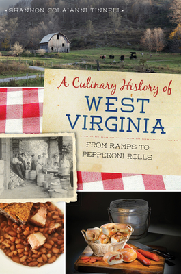 A Culinary History of West Virginia: From Ramps to Pepperoni Rolls - Tinnell, Shannon Colaianni