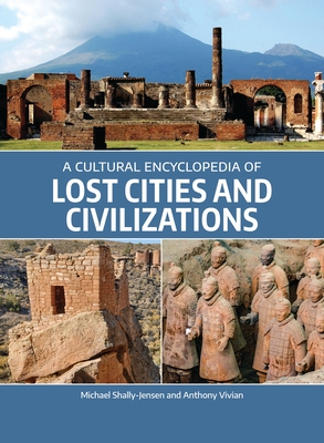 A Cultural Encyclopedia of Lost Cities and Civilizations - Shally-Jensen, Michael, and Vivian, Anthony