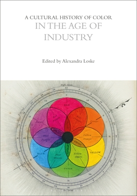 A Cultural History of Color in the Age of Industry - Loske, Alexandra (Editor)