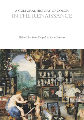 A Cultural History of Color in the Renaissance - Dupr, Sven (Editor), and Buono, Amy (Editor), and Biggam, Carole P. (Series edited by)