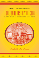 A Cultural History of Cuba During the U.S. Occupation, 1898-1902