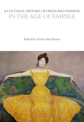 A Cultural History of Dress and Fashion in the Age of Empire - Baxter, Denise Amy (Editor)