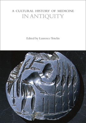 A Cultural History of Medicine in Antiquity - Totelin, Laurence (Editor)