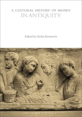 A Cultural History of Money in Antiquity - Krmnicek, Stefan (Editor), and Maurer, Bill (Editor)