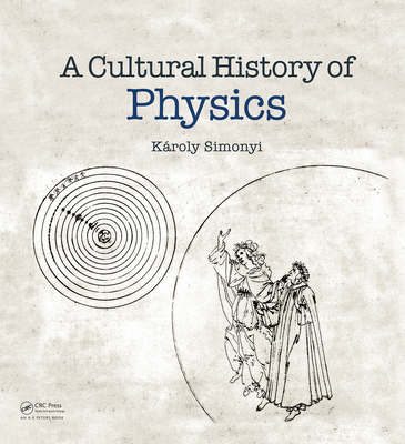 A Cultural History of Physics - Simonyi, Kroly, and Simonyi, Charles (Translated by), and Kramer, David (Translated by)