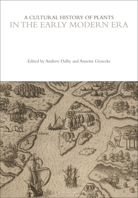 A Cultural History of Plants in the Early Modern Era - Dalby, Andrew (Editor), and Giesecke, Annette (Series edited by), and Mabberley, David (Series edited by)
