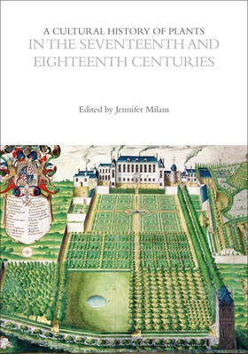 A Cultural History of Plants in the Seventeenth and Eighteenth Centuries - Milam, Jennifer (Editor), and Giesecke, Annette (Series edited by), and Mabberley, David (Series edited by)