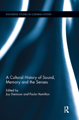 A Cultural History of Sound, Memory, and the Senses - Damousi, Joy (Editor), and Hamilton, Paula (Editor)