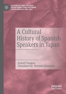 A Cultural History of Spanish Speakers in Japan - Tinajero, Araceli, and Karpoich, Veronica (Translated by)