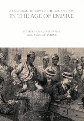 A Cultural History of the Human Body in the Age of Empire - Sappol, Michael (Editor), and Rice, Stephen P. (Editor)