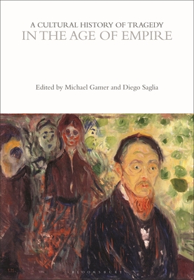 A Cultural History of Tragedy in the Age of Empire - Gamer, Michael (Editor), and Saglia, Diego (Editor), and Bushnell, Rebecca (Editor)