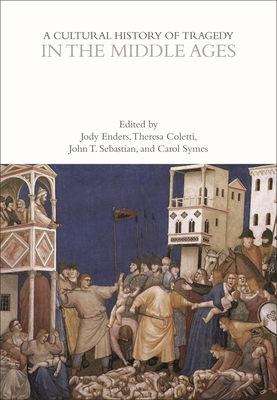 A Cultural History of Tragedy in the Middle Ages - Enders, Jody (Editor), and Coletti, Theresa (Editor), and Sebastian, John T (Editor)