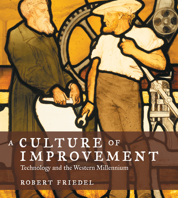 A Culture of Improvement: Technology and the Western Millennium - Friedel, Robert