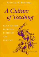 A Culture of Teaching: Early Modern Humanism in Theory and Practice - Bushnell, Rebecca W