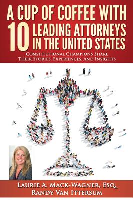 A Cup of Coffee With 10 Leading Attorneys In The United States: Constitutional Champions Share Their Stories, Experiences, And Insights - Van Ittersum, Randy, and Dunn Esq, Paul J, and Stanley Esq, Joe