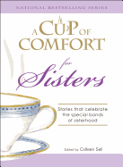 A Cup of Comfort for Sisters: Stories That Celebrate the Special Bonds of Sisterhood - Sell, Colleen