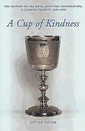 A Cup of Kindness: A History of the Royal Scottish Corporation, a London Charity, 1603-2003