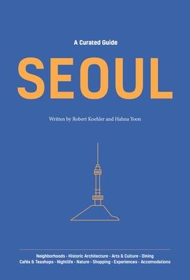 A Curated Guide: Seoul - Koehler, Robert, and Yoon, Hahna