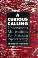 A Curious Calling: Unconscious Motivations for Practicing Psychotherapy - Sussman, Michael B