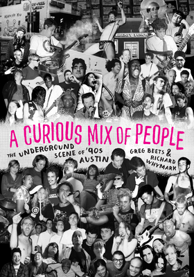 A Curious Mix of People: The Underground Scene of '90s Austin - Beets, Greg, and Whymark, Richard